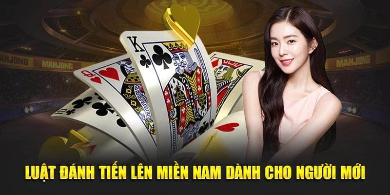 Luật đánh Tiến Lên Miền Nam dành cho người mới